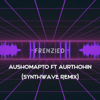 Aushomapto ft. Aurthohin (Synthwave Remix) | Frenzied | #BanglaSynthwave by Frenzied