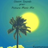 Chasm Sounds pres. Picture Music Mix (Mixed by Kwamunique) by Kwamunique