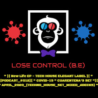 LOSE_CONTROL_(B.E)_PODCAST_#012_APRIL_2020]_[COVID19_CUARENTENAS_SET][_(TECHNO_HOUSE_SET_MIXED_4DECKS) by LOSE CONTROL (B.E) - EVO 2.0