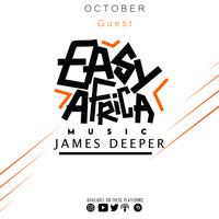 Easy Africa||October Guest Episode ( James Deeper) by EASY AFRICA Music