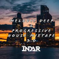 MELODIC DEEP &amp; PROGRESSIVE HOUSE MIXTAPE 3.O (DJ INDAR) by DJ INDAR