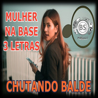 MULHER NA BASE DAS 3 LETRAS. CHUTANDO BALDE by Balde Sacana Podcast
