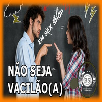 NAO SEJA VACILAO OU VACILONA EM RELACAO A SEX SHOP by Balde Sacana Podcast