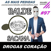 #97 AS MUSICAS MAIS PEDIDAS. DROGAS QUE CURA CORACAO PARTIDO COM BALDE SACANA PODCAST by Balde Sacana Podcast