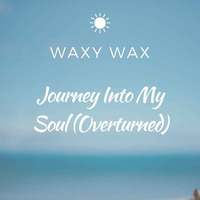 Waxy Wax - Journey Into My Soul (Overturned) by Waxy Wax