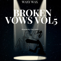 Waxy Wax - Broken Vows Vol5 (Blowing My Own Horn) by Waxy Wax