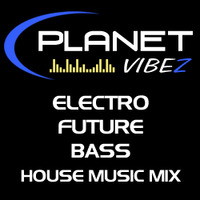 Planet Vibez Mix Set 1 Future House, Electro House &amp; Bass House by Planet Vibez