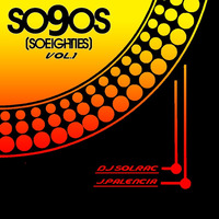 SO90S (So Eighties) VOL.1 BY DJ SOLRAC &amp; J PALENCIA by DJ Solrac