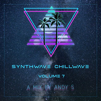Synthwave - Chillwave Volume 7 - A Mix By Andy S by Andy S