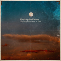 Pilgrimage II - Chorus at Dusk by The Stepford Waves
