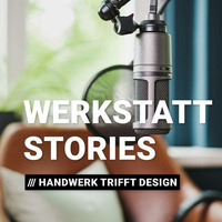 Werkstattstories – Handwerk trifft Design