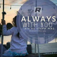 Steph Mag - ALWAYS WITH YOU mix by STEPH MAG by Steph Mag