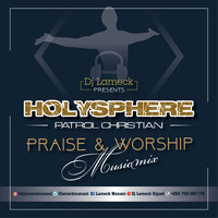 🙏🏽HolySphere Patrol Christian Praise &amp; Worship Music Mix  _ DJ Lameck by DJ Lameck - Express Yoself Ent.