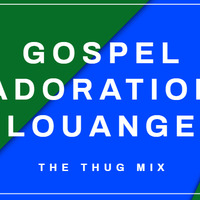 GOSPEL ADORATION ET LOUANGE...THE THUG MIX by MMP-V-VIP-CLUB DISCOTHEQUE / TEAM PRO DJ'z 229