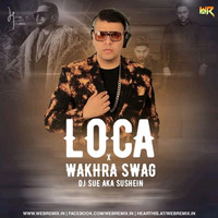 Loca X Wakhra Swag (Mashup) - DJ SUE aka SUSHEIN by WR Records