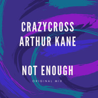 CrazyCross &amp; Arthur Kane - Not Enough (Original Mix) by CrazyCross