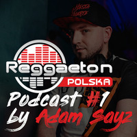 Reggaeton Polska - Podcast #1 by Adam Sayz (2019.07) by Adam Sayz