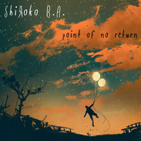 ShiЯoko B.A. - Point Of No Return