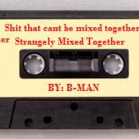 B-man - Shit that cant be mixed together Strangely Mixed Together (another impossible mix) by Bernard Larsson