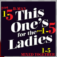 B-MAN - A Mix For The Ladies 1-5 Mixed Together by Bernard Larsson