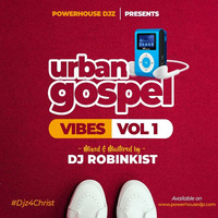 Urban Gospel Vibe Vol 1 Dj Robinkist by Power House Djz