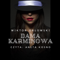 Dama Karminowa - Wiktor Orłowski (czyt. Aneta Kosno) by Posłuchaj tej historii
