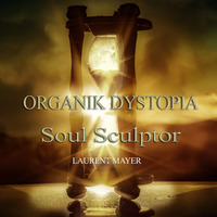 ORGANIK DYSTOPIA - SOUL SCULPTOR  _ (Laurent Mayer) by Laurent Mayer - DJ BRAINWASHER
