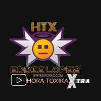 HTX - Hora Toxika Xtra #8 *Feb 3 -2020 -10 am -11 am * by Eddie  Lopez