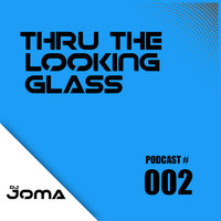 Thru The Looking Glass - Weekly Podcast #002 by DJ Joma