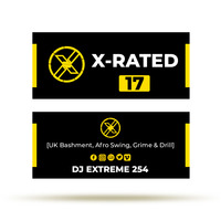 X-RATED 17 [UK Bashment, Afro Swing, Grime &amp; Drill]. by DJ Extreme 254.