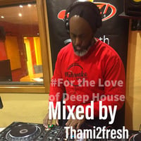 #For the Love of Deep House by Thami2fresh