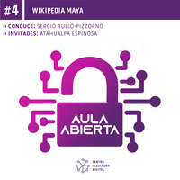 #04 Wikipedia Maya, con Atahualpa Espinosa by Centro de Cultura Digital