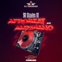 50 SHADES OF AFROBEATS &amp; AMAPIANO-Paragon DJ by DJ Paragon