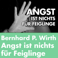 Angst ist nichts für Feiglinge - Bernhard P. Wirth by Welt der Gesundheit.tv