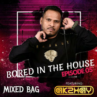 Bored in the house Episode 5 Mixed bag by Dj Akshay