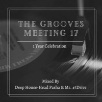 The Grooves Meeting 17 (1 Year Celebration) - DeepHouse-Head Phasha &amp; Mr. 45Drive by The Grooves Meeting