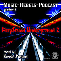DeepSound Underground 2 mixed by Kennis Mitchel powered by Music-Rebels-Podcast by Music-Rebels