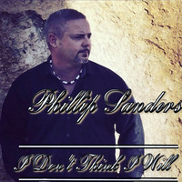 Phillip Sanders &quot; I Don't Think I Will&quot; by Phillip Sanders Music