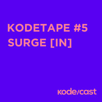kodetape #5 SURGE[IN] by kode/cast