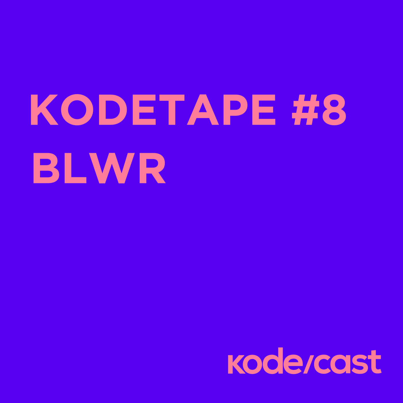kodetape #8 BLWR