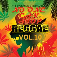 The Operation O Mixxtape Series Vol.10 No One Can Stop Reggae By DJ Otiz by DeeJay Otiz