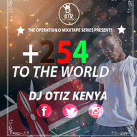 The Operation O mixxtape Vol.11 +254 To The World By Dj Otiz by DeeJay Otiz