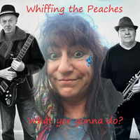 Whiffing the Peaches - What yer gonna do by Whiffing The Peaches