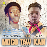 FATAL BAZOOKA - MOGO TAW KAN (FEAT BALA S) by OKELEDO