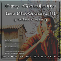 Pro Genious - Issa PlayGround III(Who I Am) by DeepSound Sessions