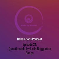 Rebelations Podcast Ep. 24: Questionable Lyrics In Reggaeton Songs by Rebelations Podcast