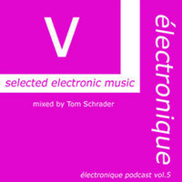  électronique VOL 5 - podcast - | mixed by Tom Schrader by Tom Schrader