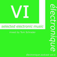 électronique VOL 6 - podcast - | mixed by Tom Schrader by Tom Schrader