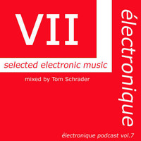 électronique VOL 7 - podcast - | mixed by Tom Schrader | DJ-Set by Tom Schrader
