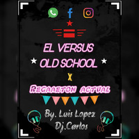 El Versus - Old School X Regaaeton Actual - [ Dj Carlos Ft. By. Luis Lopez @20 ] by Dj Luis López